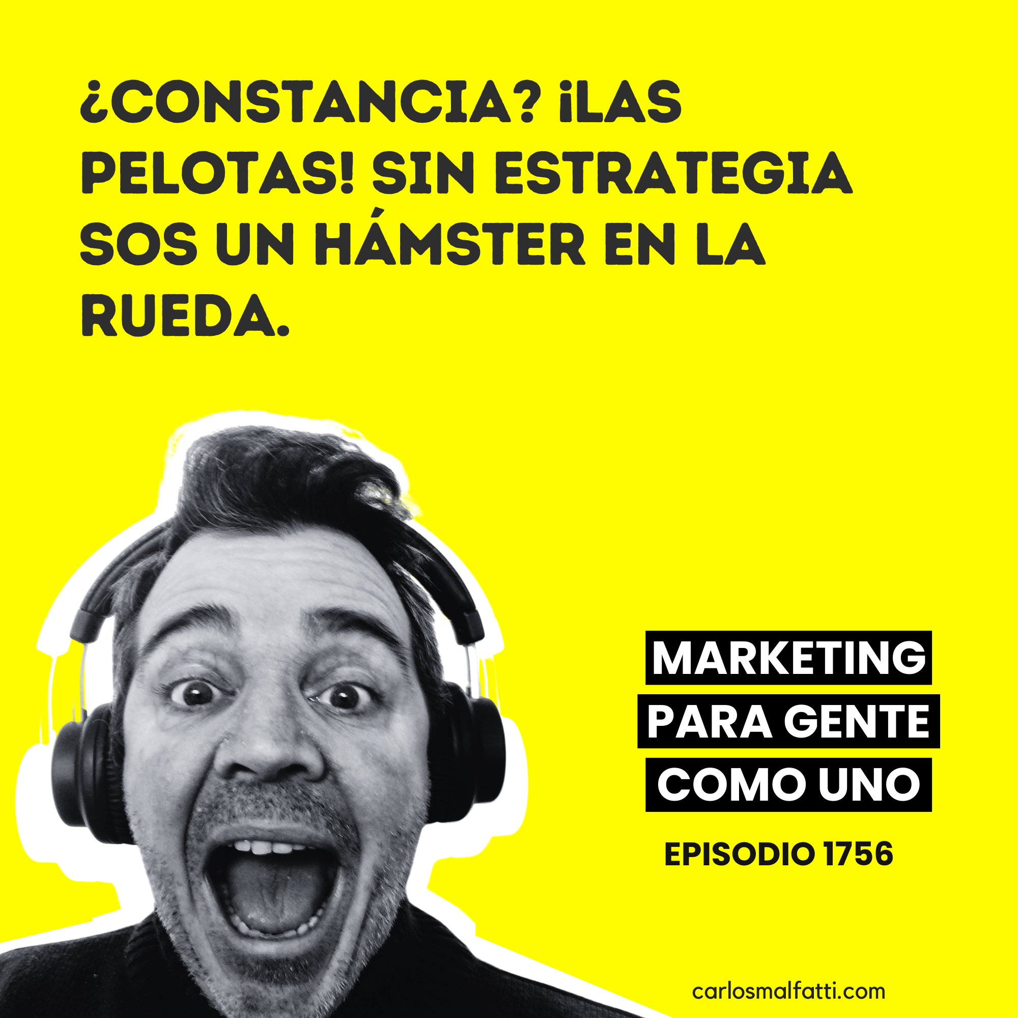 1756 ¿Constancia? ¡Las Pelotas! Sin estrategia sos un hámster en la rueda.