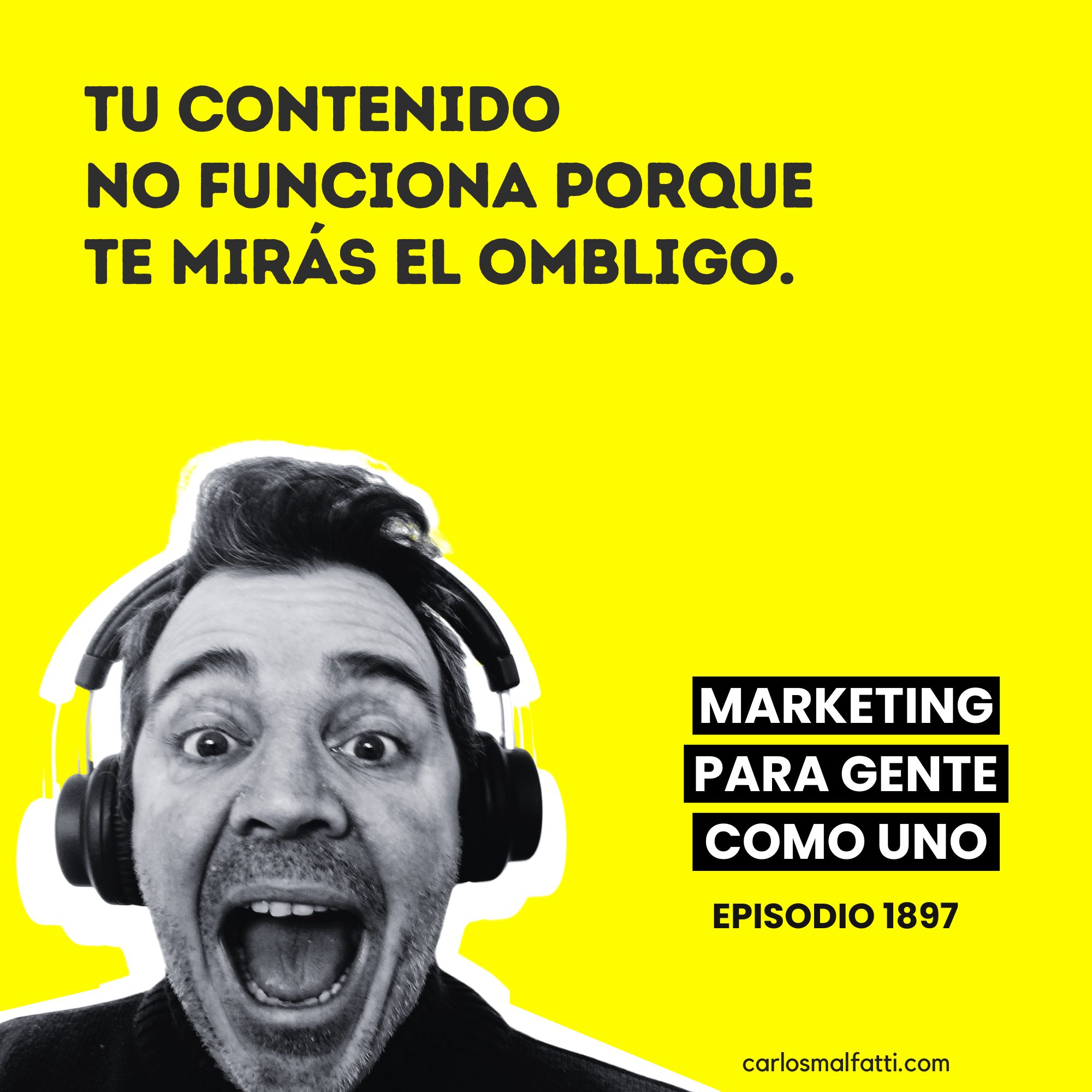 1897 Tu contenido no funciona porque te mirás el ombligo.