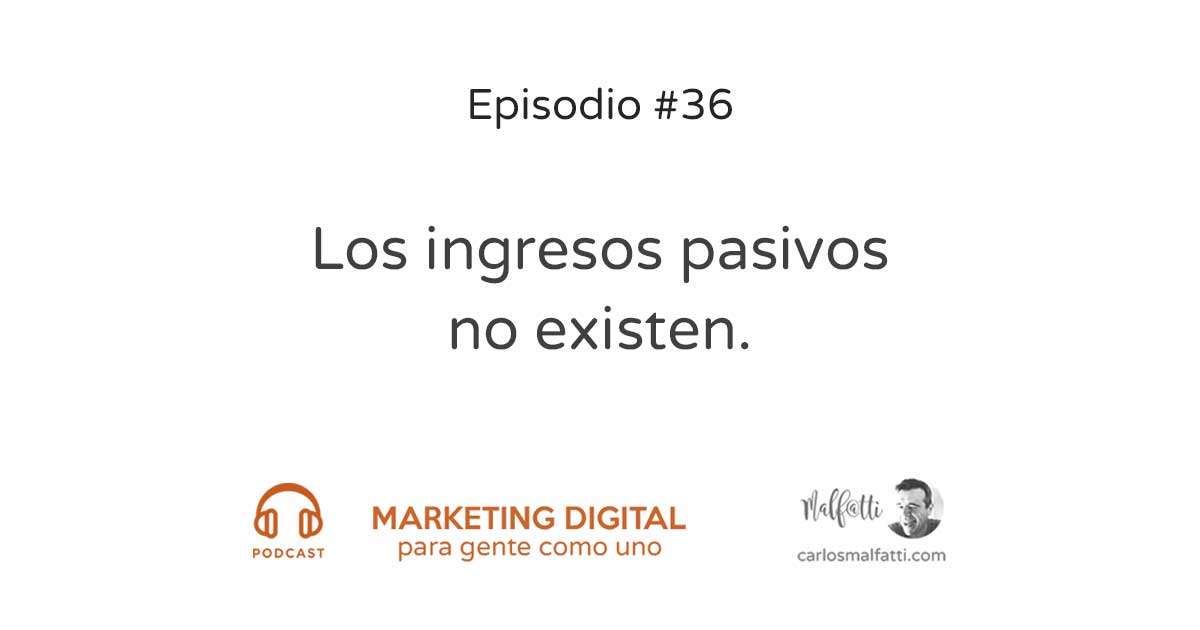 Episodio 36 | Los ingresos pasivos no existen.